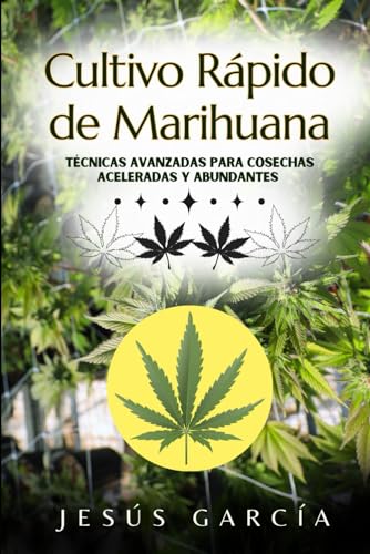 Cultivo Rápido de Marihuana: Técnicas Avanzadas para Cosechas Aceleradas y Abundantes (cultivo interior marihuana, indoor grow, cannabis medicinal, Band 1)