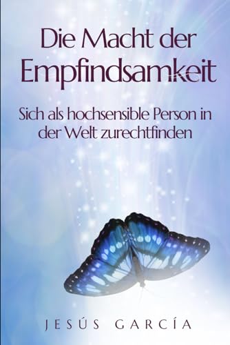 Die Macht der Empfindsamkeit: Sich als hochsensible Person in der Welt zurechtfinden (HSP, introvertiert, hochsensible, highly sensitive person, selbstachtung, sensitive personality, Band 1) von Independently published