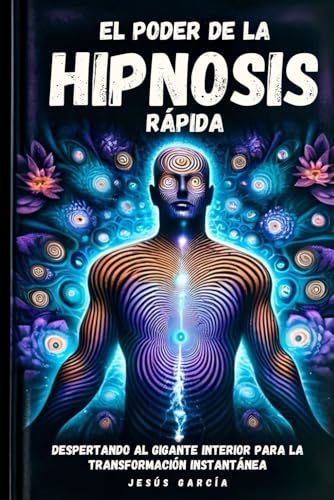 El Poder de la Hipnosis Rápida: Despertando al Gigante Interior para la Transformación Instantánea (hipnosis rapida, hipnoterapia, autohipnosis libro, Band 1) von Independently published