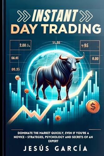 Instant Day Trading: Dominate the Market Quickly, Even if You're a Novice - Strategies, Psychology and Secrets of an Expert (day trading books, indicators, how to trade, trader, Band 1)