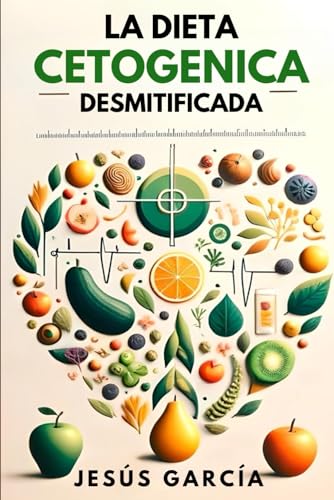 La Dieta Cetogénica Desmitificada: Un Viaje Revolucionario hacia la Salud y Longevidad (recetas keto para principiantes, dieta cetogenica, cetonas exogenas, Band 1)