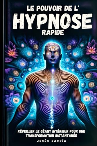 Le Pouvoir De L'hypnose Rapide: Réveiller Le Géant Intérieur Pour Une Transformation Instantanée (hypnose, livre pnl, autohypnose, Band 1) von Independently published