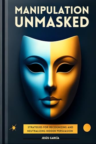 Manipulation Unmasked: Strategies for Recognizing and Neutralizing Hidden Persuasion (dark psychology, manipulation, gaslighting and how to analyze people, Band 1) von Independently published