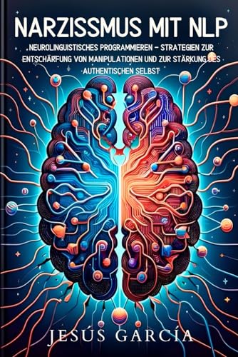 Narzissmus mit NLP: Neurolinguistisches Programmieren - Strategien zur Entschärfung von Manipulationen und zur Stärkung des authentischen Selbst ... narzissmus, narzissten, Psychopath, Band 1) von Independently published