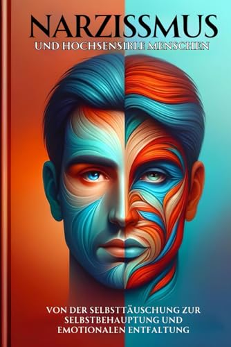 Narzissmus und hochsensible Menschen: Von der Selbsttäuschung zur Selbstbehauptung und emotionalen Entfaltung (narzisst, narzissmus, narzissten, ... sensitive person, selbstachtung, Band 1) von Independently published