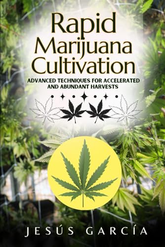 Rapid Marijuana Cultivation: Advanced Techniques for Accelerated and Abundant Harvests (medical cannabis, growing marijuana book, Band 1) von Independently published