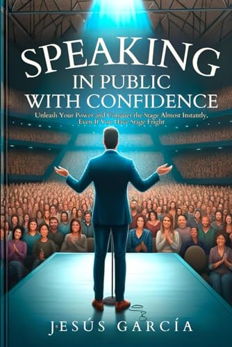 SPEAKING IN PUBLIC WITH CONFIDENCE: Unleash Your Power and Conquer the Stage Almost Instantly, Even If You Have Stage Fright (guide to public speaking ... skills, how to speak to an audience, Band 1) von Independently published