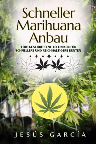 Schneller Marihuana-Anbau: Fortgeschrittene Techniken für schnellere und reichhaltigere Ernten (cannabis kochbuch, marioana, marihuana anbau, indoor ernte, kanabis, Band 1) von Independently published