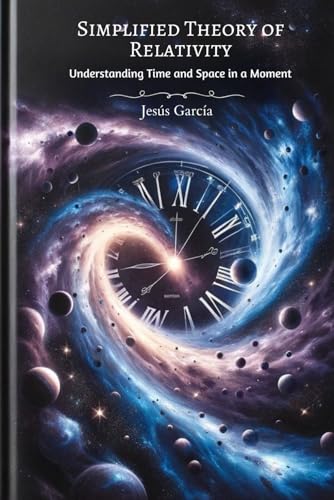 Simplified Theory of Relativity: Understanding Time and Space in a Moment (general special relativity, Band 1) von Independently published