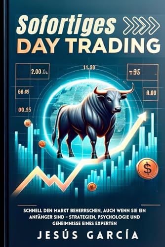 Sofortiges Daytrading: Schnell den Markt beherrschen, auch wenn Sie ein Anfänger sind - Strategien, Psychologie und Geheimnisse eines Experten (day trading lernen buch, börse, daytrading, Band 1) von Independently published