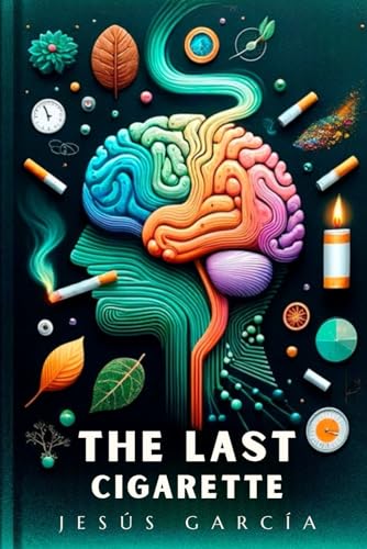 THE LAST CIGARETTE: A Neurological and Holistic Guide to Quitting Smoking Almost Automatically (how to stop smoking cigarettes, Band 1) von Independently published