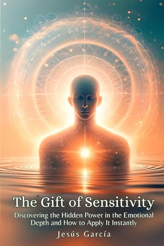 The Gift of Sensitivity: Discovering the Hidden Power in the Emotional Depth and How to Apply It Instantly (highly sensitive person book, Band 1) von Independently published