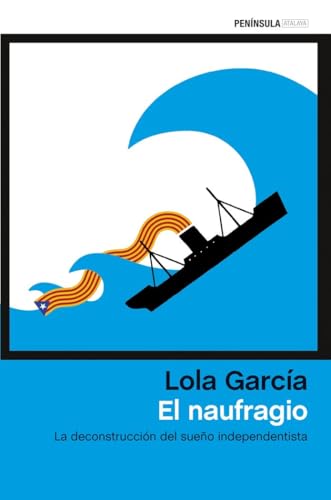 El naufragio: La deconstrucción del sueño independentista (ATALAYA) von Ediciones Península