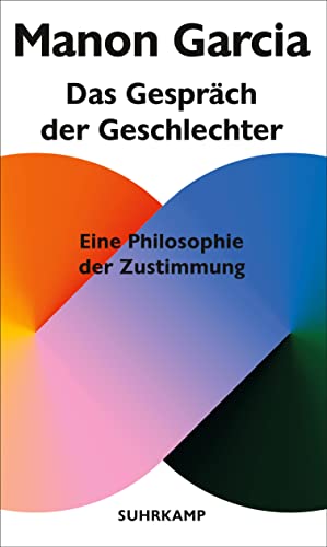Das Gespräch der Geschlechter: Eine Philosophie der Zustimmung | Zustimmung macht Sex schön! von Suhrkamp Verlag