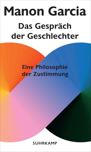 Das Gespräch der Geschlechter: Eine Philosophie der Zustimmung | Zustimmung macht Sex schön! von Suhrkamp Verlag