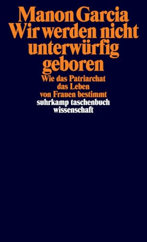 Wir werden nicht unterwürfig geboren: Wie das Patriarchat das Leben von Frauen bestimmt (suhrkamp taschenbuch wissenschaft) von Suhrkamp Verlag AG