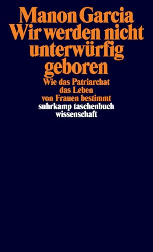 Wir werden nicht unterwürfig geboren: Wie das Patriarchat das Leben von Frauen bestimmt (suhrkamp taschenbuch wissenschaft) von Suhrkamp Verlag