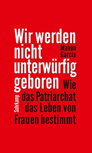 Wir werden nicht unterwürfig geboren: Wie das Patriarchat das Leben von Frauen bestimmt von Suhrkamp Verlag AG