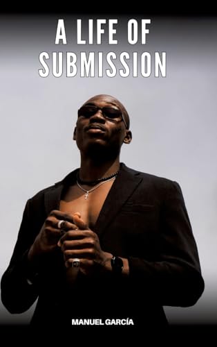 A Life of Submission: Explicit Gay Erotic Stories in English for Adults (Collection of Gay Erotic Stories in English for Adults. Explicit Sex for ... Unsuitable for persons aged under 18. MM) von Manuel García