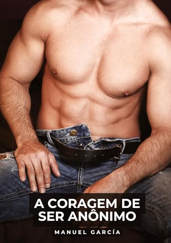 A coragem de ser anônimo: Histórias de sexo erótico gay explícito para adultos em português (Coleção de Histórias Eróticas Gays em Português para ... Censura. Proibido para Menores de Idade. MM.) von Manuel García
