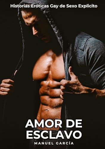 Amor de Esclavo: Historias Eróticas Gay de Sexo Explicito (Colección de Relatos Eróticos Gays en Español para Adultos. Sexo Explícito para Hombres ... sin Censura. Prohibido para Menores.) von Manuel García