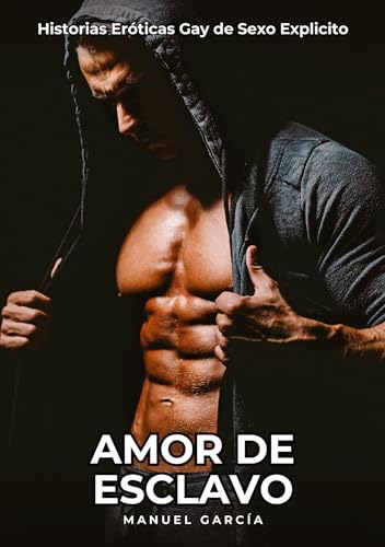 Amor de Esclavo: Historias Eróticas Gay de Sexo Explicito (Colección de Relatos Eróticos Gays en Español para Adultos. Sexo Explícito para Hombres ... sin Censura. Prohibido para Menores.) von Manuel García