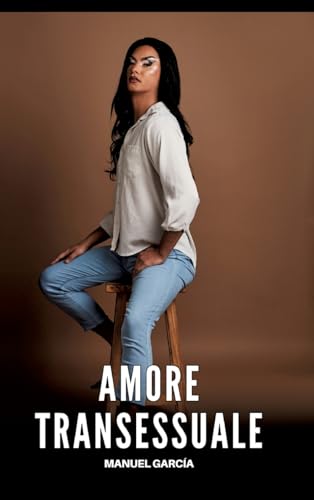 Amore Transessuale: Racconti Erotici Gay Espliciti in Italiano per Adulti (Raccolta di Storie Erotiche Gay in Italiano per Adulti. Sesso Esplicito per ... Censura. Vietato ai Minori di 18 Anni. MM.) von Manuel García