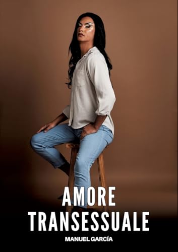 Amore Transessuale: Racconti Erotici Gay Espliciti in Italiano per Adulti (Raccolta di Storie Erotiche Gay in Italiano per Adulti. Sesso Esplicito per ... Censura. Vietato ai Minori di 18 Anni. MM.) von Manuel García