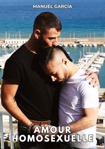 Amour Homosexuelle: Histoires Érotiques Gay de Sexe Explicite (Collection d'Histoires Érotiques Gay en Français pour Adultes. Sexe Explicite pour ... non Censurés. Interdit aux Mineurs.) von Manuel García