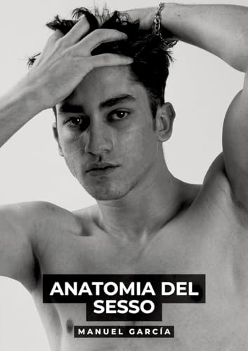 Anatomia del Sesso: Racconti Erotici Gay Espliciti in Italiano per Adulti (Raccolta di Storie Erotiche Gay in Italiano per Adulti. Sesso Esplicito per ... Censura. Vietato ai Minori di 18 Anni. MM.) von Manuel García