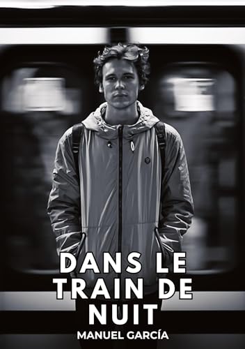 Dans le Train de Nuit: Histoires Érotiques Gay de Sexe Explicite (Collection d'Histoires Érotiques Gay en Français pour Adultes. Sexe Explicite pour ... non Censurés. Interdit aux Mineurs.) von Manuel García