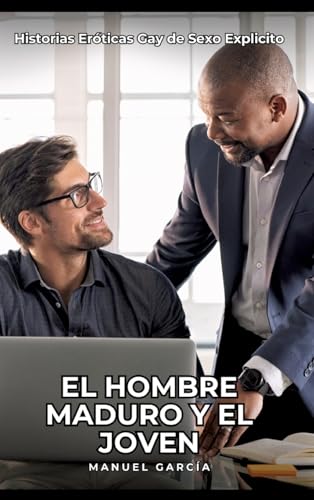 El Hombre Maduro y el Joven: Historias Eróticas Gay de Sexo Explicito (Colección de Relatos Eróticos Gays en Español para Adultos. Sexo Explícito para ... sin Censura. Prohibido para Menores.) von Manuel García