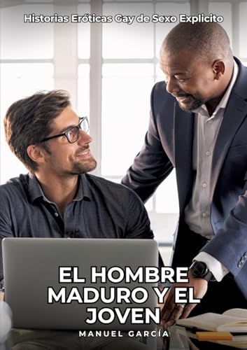 El Hombre Maduro y el Joven: Historias Eróticas Gay de Sexo Explicito (Colección de Relatos Eróticos Gays en Español para Adultos. Sexo Explícito para ... sin Censura. Prohibido para Menores.) von Manuel García