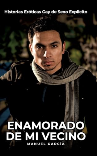 Enamorado de mi Vecino: Historias Eróticas Gay de Sexo Explicito (Colección de Relatos Eróticos Gays en Español para Adultos. Sexo Explícito para ... sin Censura. Prohibido para Menores.) von Manuel García