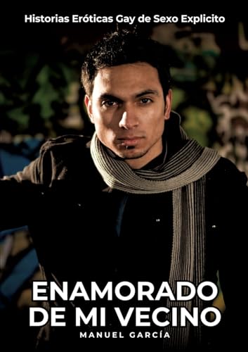 Enamorado de mi Vecino: Historias Eróticas Gay de Sexo Explicito (Colección de Relatos Eróticos Gays en Español para Adultos. Sexo Explícito para ... sin Censura. Prohibido para Menores.) von Manuel García