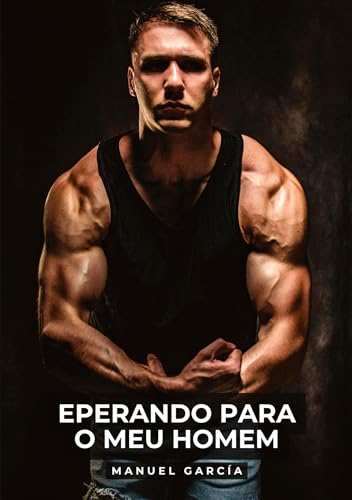 Eperando para o meu Homem: Histórias de Sexo Erótico Gay Explícito para Adultos em Português (Coleção de Histórias Eróticas Gays em Português para ... Censura. Proibido para Menores de Idade. MM.) von Manuel García