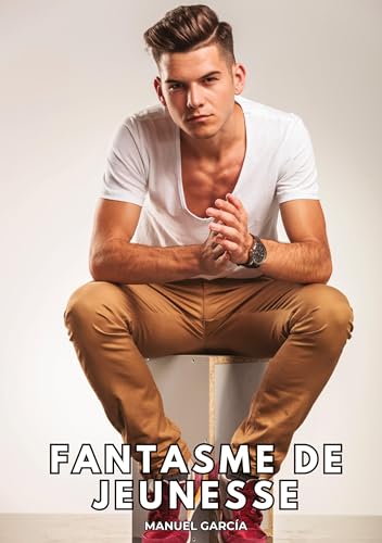 Fantasme de Jeunesse: Histoires Érotiques Gay de Sexe Explicite (Collection d'Histoires Érotiques Gay en Français pour Adultes. Sexe Explicite pour ... non Censurés. Interdit aux Mineurs.) von Manuel García