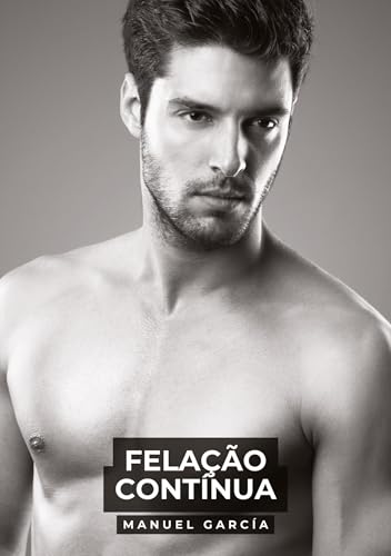Felação Contínua: Histórias de sexo erótico gay explícito para adultos em português (Coleção de Histórias Eróticas Gays em Português para Adultos. ... Censura. Proibido para Menores de Idade. MM.) Felação Contínua: Histórias de sexo erótico gay explícito para adultos em português (Coleção de Histórias Eróticas Gays em Português para Adultos. ... Censura. Proibido para Menores de Idade. MM.) von Manuel García