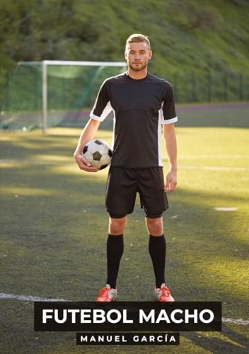Futebol Macho: Histórias de Sexo Erótico Gay Explícito para Adultos em Português (Coleção de Histórias Eróticas Gays em Português para Adultos. Sexo ... Censura. Proibido para Menores de Idade. MM.) von Manuel García
