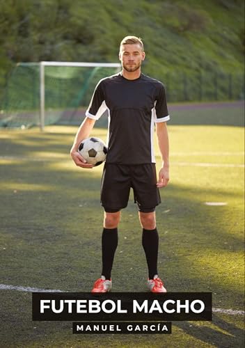 Futebol Macho: Histórias de Sexo Erótico Gay Explícito para Adultos em Português (Coleção de Histórias Eróticas Gays em Português para Adultos. Sexo ... Censura. Proibido para Menores de Idade. MM.) von Manuel García