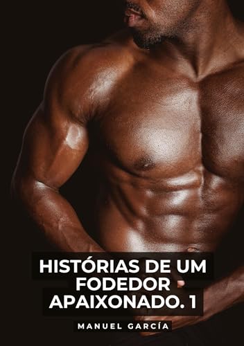 Histórias de um Fodedor Apaixonado. 1: Histórias de sexo erótico gay explícito para adultos em português (Coleção de Histórias Eróticas Gays em ... Censura. Proibido para Menores de Idade. MM.) von Manuel García