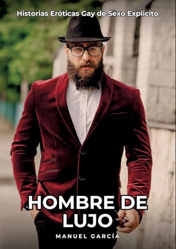 Hombre de Lujo: Historias Eróticas Gay de Sexo Explicito (Colección de Relatos Eróticos Gays en Español para Adultos. Sexo Explícito para Hombres ... sin Censura. Prohibido para Menores.) von Manuel García