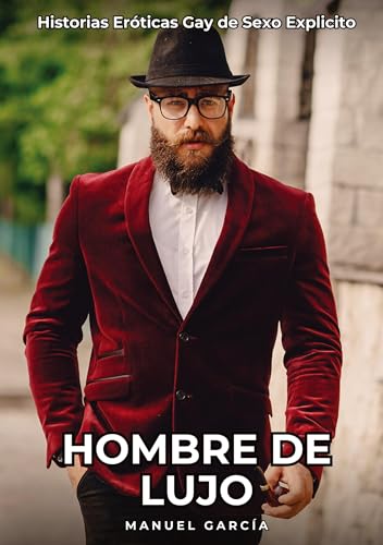 Hombre de Lujo: Historias Eróticas Gay de Sexo Explicito (Colección de Relatos Eróticos Gays en Español para Adultos. Sexo Explícito para Hombres ... sin Censura. Prohibido para Menores.) von Manuel García