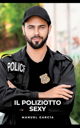 Il Poliziotto Sexy: Racconti Erotici Gay Espliciti in Italiano per Adulti (Raccolta di Storie Erotiche Gay in Italiano per Adulti. Sesso Esplicito per ... Censura. Vietato ai Minori di 18 Anni. MM.) von Manuel García