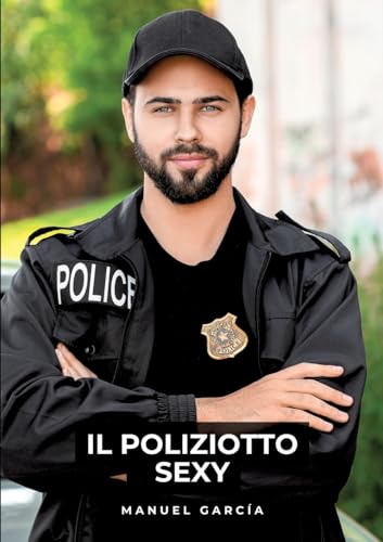 Il Poliziotto Sexy: Racconti Erotici Gay Espliciti in Italiano per Adulti (Raccolta di Storie Erotiche Gay in Italiano per Adulti. Sesso Esplicito per ... Censura. Vietato ai Minori di 18 Anni. MM.) von Manuel García
