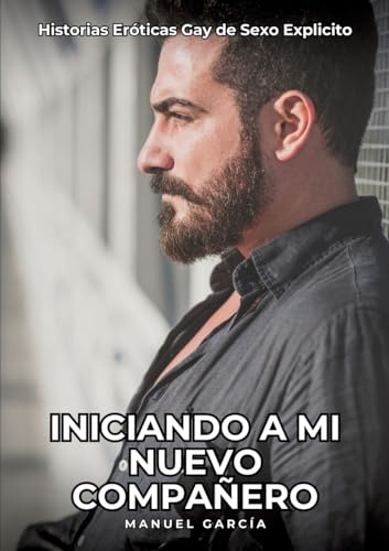 Iniciando a mi nuevo compañero: Historias Eróticas Gay de Sexo Explicito (Colección de Relatos Eróticos Gays en Español para Adultos. Sexo Explícito ... sin Censura. Prohibido para Menores.) von Manuel García