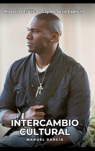 Intercambio Cultural: Historias Eróticas Gay de Sexo Explicito (Colección de Relatos Eróticos Gays en Español para Adultos. Sexo Explícito para ... sin Censura. Prohibido para Menores.) von Manuel García