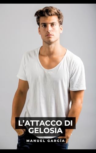 L’Attacco di Gelosia: Racconti Erotici Gay Espliciti in Italiano per Adulti (Raccolta di Storie Erotiche Gay in Italiano per Adulti. Sesso Esplicito ... Censura. Vietato ai Minori di 18 Anni. MM.) von Manuel García