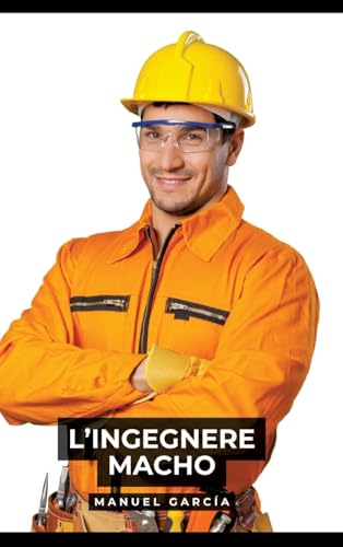L’Ingegnere Macho: Racconti Erotici Gay Espliciti in Italiano per Adulti (Raccolta di Storie Erotiche Gay in Italiano per Adulti. Sesso Esplicito per ... Censura. Vietato ai Minori di 18 Anni. MM.) von Manuel García