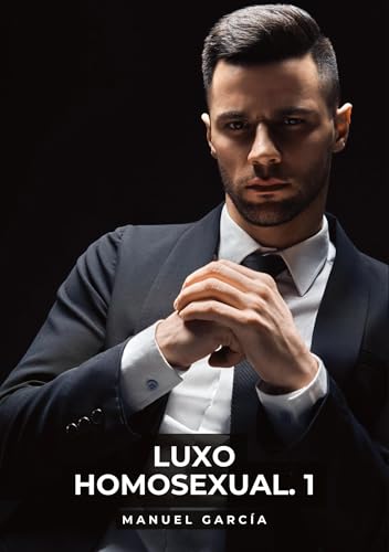 Luxo Homosexual. 1: Histórias de Sexo Erótico Gay Explícito para Adultos em Português (Coleção de Histórias Eróticas Gays em Português para Adultos. ... Censura. Proibido para Menores de Idade. MM.) von Manuel García